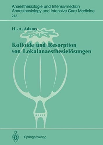 Kolloide und Resorption von Lokalanaesthesielösungen: „In vitro“- und tierexperimentelle Befunde sowie klinische Ergebnisse bei Probanden und ... Care Medicine, 213) (German Edition)