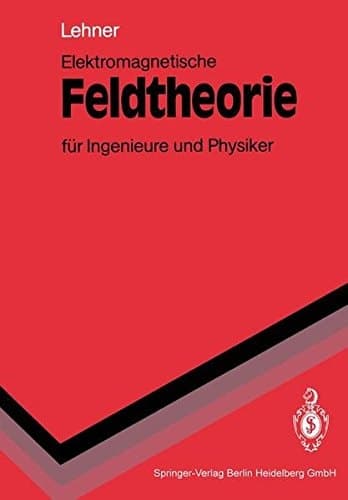 Elektromagnetische Feldtheorie für Ingenieure und Physiker