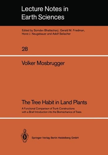 The Tree Habit in Land Plants: A Functional Comparison of Trunk Constructions with a Brief Introduction into the Biomechanics of Trees (Lecture Notes in Earth Sciences, 28)