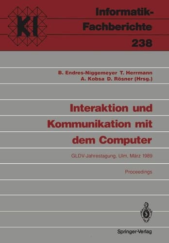Interaktion und Kommunikation mit dem Computer: Jahrestagung der Gesellschaft für Linguistische Datenverarbeitung (GLDV). Ulm, 8.-10. März 1989 ... 238) (German and English Edition)