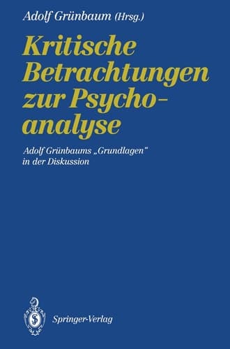 Kritische Betrachtungen zur Psychoanalyse Adolf Grünbaums „Grundlagen“ in der Diskussion