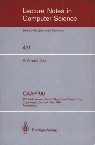 CAAP '90 15th Colloquium on Trees in Algebra and Programming, Copenhagen, Denmark, May 15-18, 1990, Proceedings