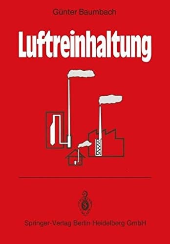 Luftreinhaltung Entstehung, Ausbreitung und Wirkung von Luftverunreinigungen - Meßtechnik, Emissionsminderung und Vorschriften