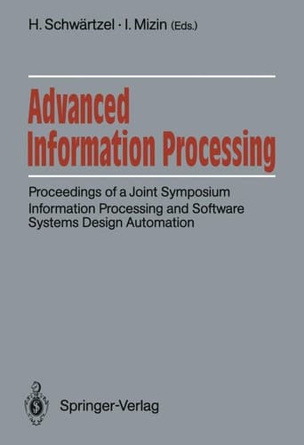 Advanced Information Processing: Proceedings of a Joint Symposium. Information Processing and Software Systems Design Automation. Academy of Sciences ... USSR, Siemens AG, FRG Moscow, June 5/6, 1990