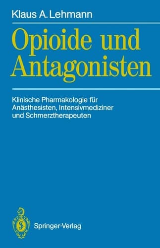 Opioide und Antagonisten Klinische Pharmakologie für Anästhesisten, Intensivmediziner und Schmerztherapeuten