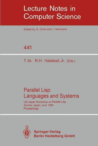Parallel Lisp: Languages and Systems: US/Japan Workshop on Parallel Lisp, Sendai, Japan, June 5-8, 1989, Proceedings (Lecture Notes in Computer Science, 441)