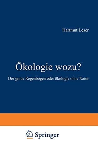 Ökologie wozu? Der graue Regenbogen oder Ökologie ohne Natur