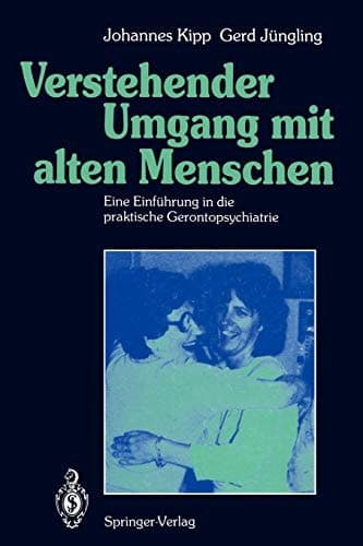 Verstehender Umgang mit alten Menschen Eine Einführung in die praktische Gerontopsychiatrie