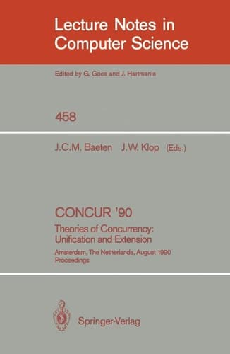 CONCUR '90: Theories of Concurrency: Unification and Extension: Theories of Concurrency: Unification and Extension (Lecture Notes in Computer Science, 458)