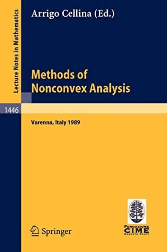 Methods of Nonconvex Analysis: Lectures given at the 1st Session of the Centro Internazionale Matematico Estivo (C.I.M.E.) held at Varenna, Italy, June 15-23, 1989 (Lecture Notes in Mathematics, 1446)