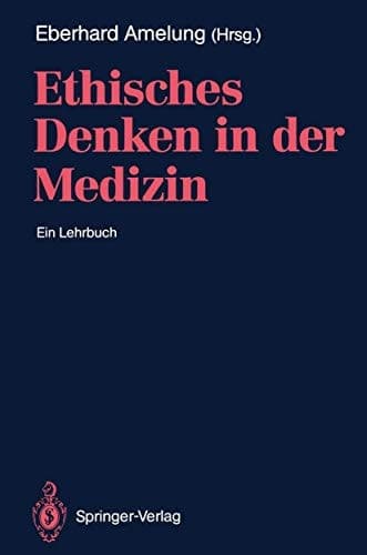 Ethisches Denken in der Medizin Ein Lehrbuch