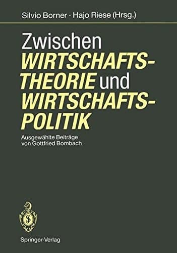 Zwischen Wirtschaftstheorie und Wirtschaftspolitik Ausgewählte Beiträge von Gottfried Bombach