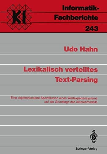 Lexikalisch verteiltes Text-Parsing: Eine objektorientierte Spezifikation eines Wortexpertensystems auf der Grundlage des Aktorenmodells (Informatik-Fachberichte, 243) (German Edition)