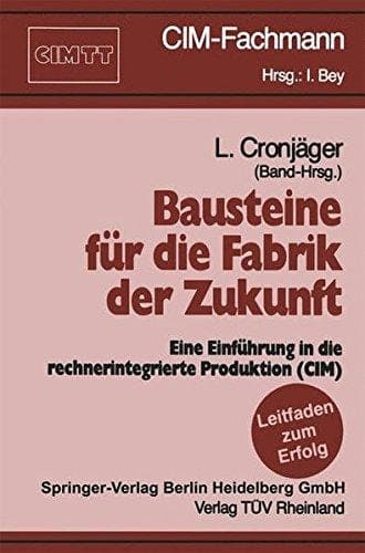 Bausteine für die Fabrik der Zukunft eine Einführung in die rechnerintegrierte Produktion (CIM)