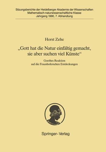 „Gott hat die Natur einfältig gemacht, sie aber schon viel Künste“ Goethes Reaktion auf die Fraunhoferschen Entdeckungen