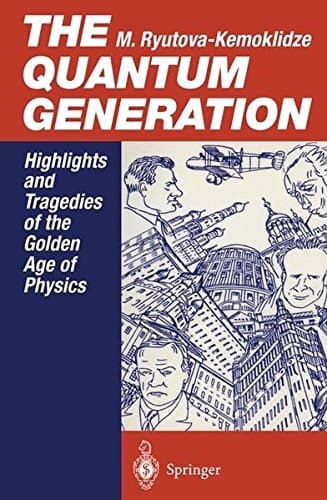 The Quantum Generation: Highlights and Tragedies of the Golden Age of Physics