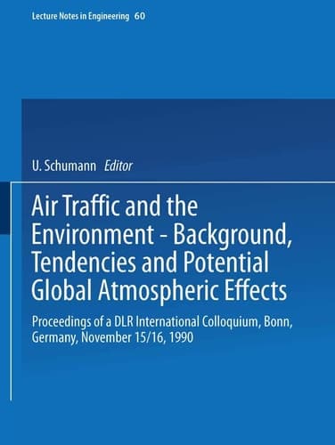 Air Traffic and the Environment ― Background, Tendencies and Potential Global Atmospheric Effects: Proceedings of a DLR International Colloquium, ... 1990 (Lecture Notes in Engineering, 60)