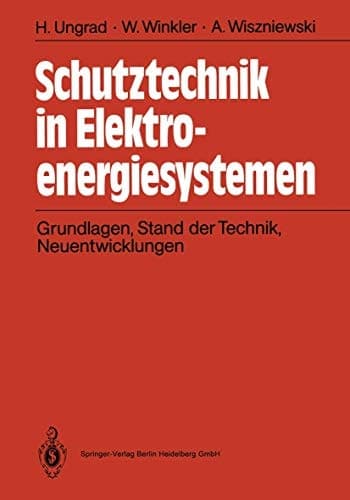 Schutztechnik in Elektroenergiesystemen Grundlagen, Stand der Technik, Neuentwicklungen