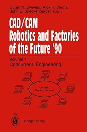 CAD/CAM Robotics and Factories of the Future ’90 Volume 1: Concurrent Engineering 5th International Conference on CAD/CAM, Robotics, and Factories of the Future (CARS and FOF’90 Proceedings International Society for Productivity Enhancement