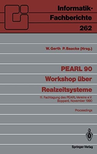 PEARL 90 ― Workshop über Realzeitsysteme: 11. Fachtagung des PEARL-Vereins e.V. unter Mitwirkung von GI und GMA, Boppard, 29./30. November 1990, ... 262) (German Edition)