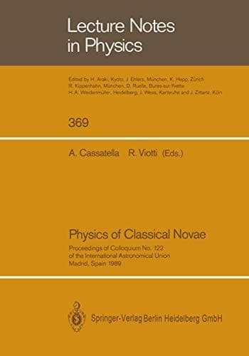 Physics of Classical Novae: Proceedings of Colloquium No. 122 of the International Astronomical Union. Held in Madrid, Spain, on 27–30 June 1989 (Lecture Notes in Physics)