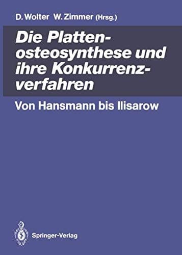 Die Plattenosteosynthese und ihre Konkurrenzverfahren Von Hansmann bis Ilisarow