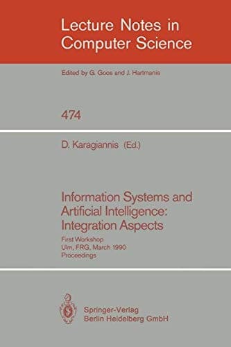 Information Systems and Artificial Intelligence: Integration Aspects: First Workshop, Ulm, FRG, March 19-21, 1990. Proceedings (Lecture Notes in Computer Science, 474)