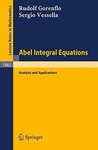Abel Integral Equations: Analysis and Applications (Lecture Notes in Mathematics, 1461)