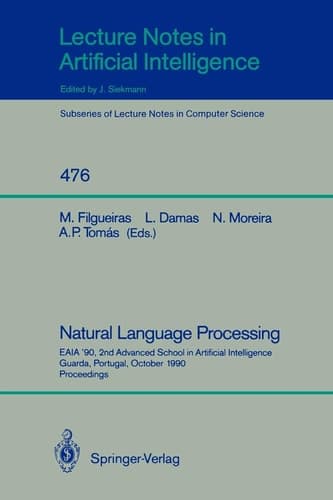 Natural Language Processing: EAIA '90, 2nd Advanced School in Artificial Intelligence Guarda, Portugal, October 8-12, 1990. Proceedings (Lecture Notes in Computer Science, 476)