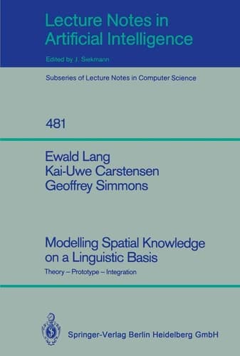 Modelling Spatial Knowledge on a Linguistic Basis: Theory - Prototype - Integration (Lecture Notes in Computer Science, 481)