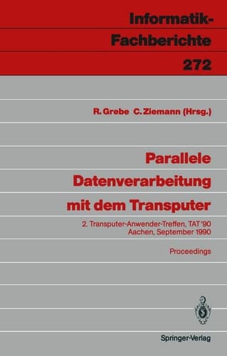 Parallele Datenverarbeitung mit dem Transputer: 2. Transputer-Anwender-Treffen, TAT ’90, Aachen, 17./18. September 1990 Proceedings (Informatik-Fachberichte, 272) (German Edition)