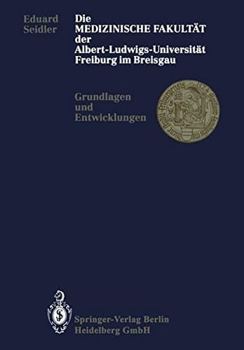 Die Medizinische Fakultät der Albert-Ludwigs-Universität Freiburg im Breisgau: Grundlagen und Entwicklungen (German Edition)