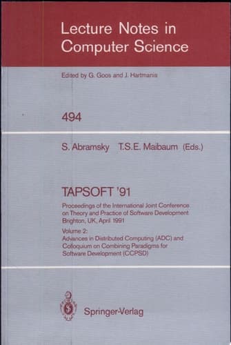 TAPSOFT '91 - Volume 2 Advances in Distributed Computing (ADC) and Colloquium on Combining Paradigms for Software Development (CCPSD).