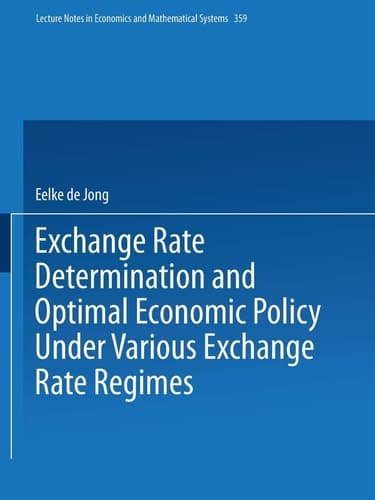 Exchange Rate Determination and Optimal Economic Policy Under Various Exchange Rate Regimes (Lecture Notes in Economics and Mathematical Systems, 359)