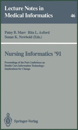 Nursing Informatics ’91 Proceedings of the Post Conference on Health Care Information Technology: Implications for Change