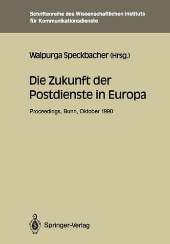 Die Zukunft der Postdienste in Europa Proceedings der internationalen Konferenz „Die Zukunft der Postdienste in Europa“ Bonn, 25.–26.10.1990