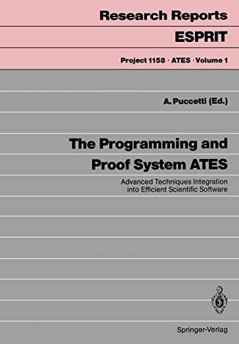 The Programming and Proof System ATES: Advanced Techniques Integration into Efficient Scientific Software (Research Reports Esprit, 1)