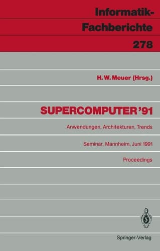 Supercomputer ’91: Anwendungen, Architekturen, Trends Seminar, Mannheim, 20.–22. Juni 1991 Proceedings (Informatik-Fachberichte, 278) (German Edition)