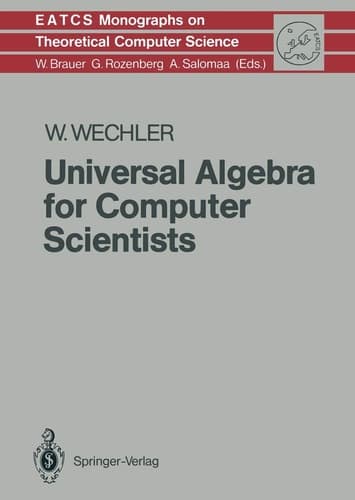 Universal Algebra for Computer Scientists (Monographs in Theoretical Computer Science. An EATCS Series)