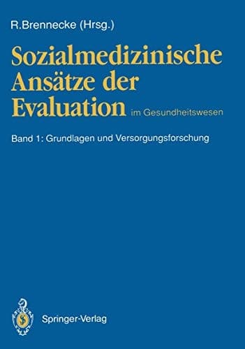 Sozialmedizinische Ansätze der Evaluation im Gesundheitswesen Band 1: Grundlagen und Versorgungsforschung
