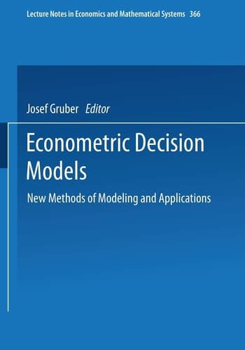 Econometric Decision Models: New Methods of Modeling and Applications (Lecture Notes in Economics and Mathematical Systems, 366)