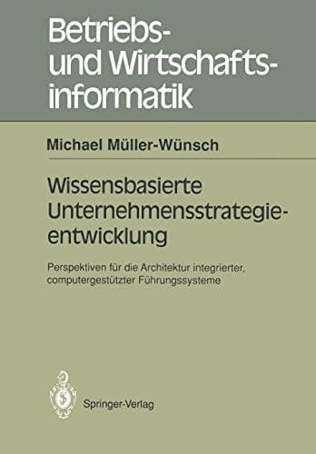 Wissenbasierte Unternehmensstrategieentwicklung Perspektiven für die Architektur integrierter, computergestützte Führungssysteme