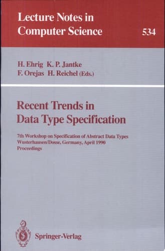 Recent Trends in Data Type Specification 7th Workshop on Specification of Abstract Data Types, Wusterhausen/Dosse, Germany, April 17-20, 1990. Proceedings