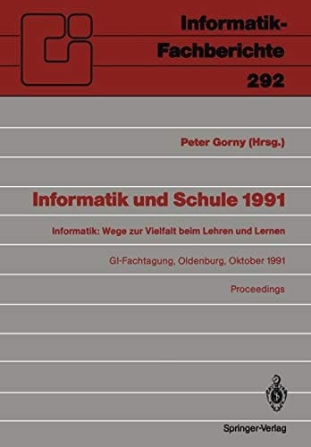 Informatik und Schule 1991 Informatik: Wege zur Vielfalt beim Lehren und Lernen GI-Fachtagung Oldenburg, 7.–9. Oktober 1991 Proceedings