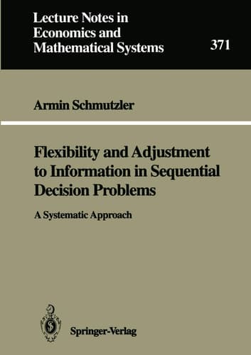 Flexibility and Adjustment to Information in Sequential Decision Problems: A Systematic Approach (Lecture Notes in Economics and Mathematical Systems, 371)