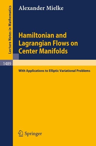 Hamiltonian and Lagrangian Flows on Center Manifolds: with Applications to Elliptic Variational Problems (Lecture Notes in Mathematics, 1489)