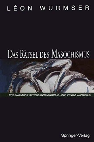 Das Rätsel des Masochismus psychoanalytische Untersuchungen von Über-Ich-Konflikten und Masochismus