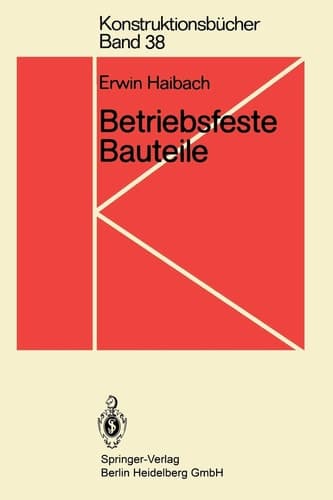 Betriebsfeste Bauteile: Ermittlung und Nachweis der Betriebsfestigkeit, konstruktive und unternehmerische Gesichtspunkte (Konstruktionsbücher, 38) (German Edition)