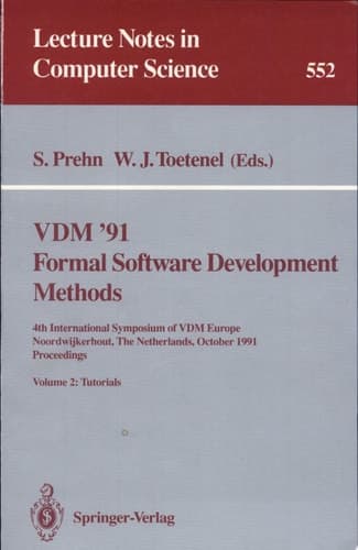 VDM '91. Formal Software Development Methods. 4th International Symposium of VDM Europe, Noordwijkerhout, The Netherlands, October 21-25, 1991. Proceedings Volume 2: Tutorials