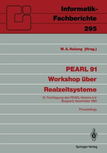PEARL 91 - Workshop über Realzeitsysteme: 12. Fachtagung des PEARL-Vereins e.V. unter Mitwirkung von GI und GMA, Boppard, 28./29. November 1991 ... 295) (German Edition)